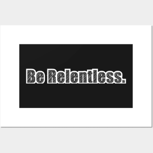 Be Relentless. Posters and Art